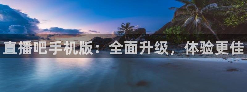 88看球免费直播回放：直播吧手机版：全面升级，体验更佳